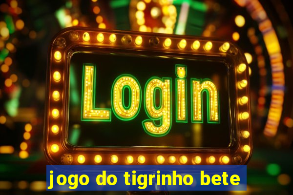 jogo do tigrinho bete